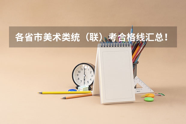 各省市美术类统（联）考合格线汇总！ 如果不久前进行的八省联考是高考的话各大高校录取分数线会不会有所降低?