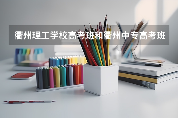 衢州理工学校高考班和衢州中专高考班有区别吗