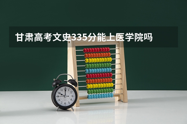 甘肃高考文史335分能上医学院吗