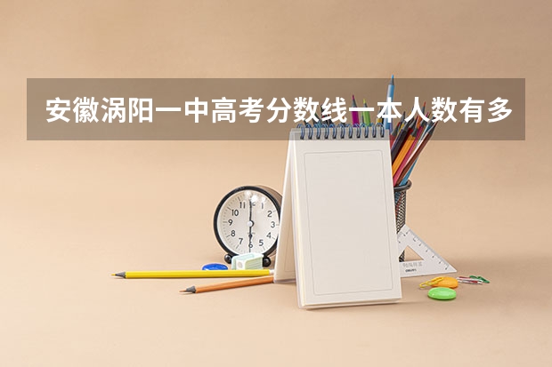 安徽涡阳一中高考分数线一本人数有多少