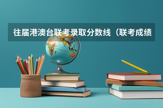 往届港澳台联考录取分数线（联考成绩分数线）
