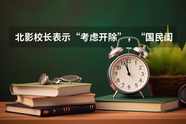 北影校长表示“考虑开除”，“国民闺女”关晓彤被学校拉黑，发生了什么？
