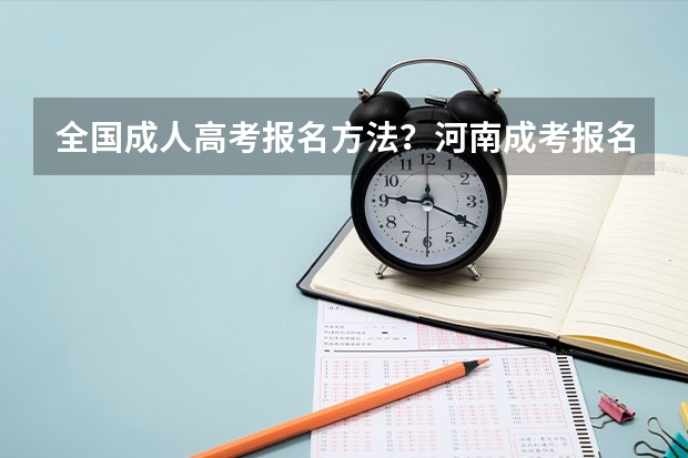全国成人高考报名方法?河南成考报名入口官网?(上海财经大学浙江学院自学考试难不难考上?)