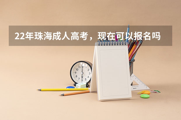 22年珠海成人高考，现在可以报名吗？