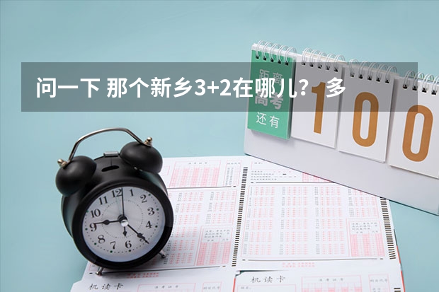 问一下 那个新乡3+2在哪儿? 多少分能录取?很急 有帮助加分