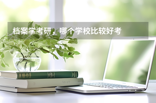 档案学考研，哪个学校比较好考