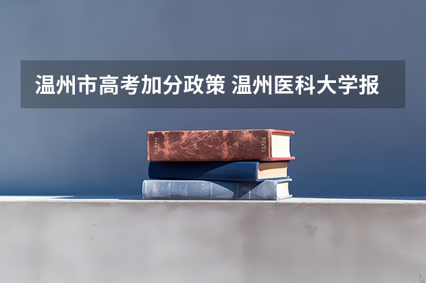 温州市高考加分政策 温州医科大学报考政策解读