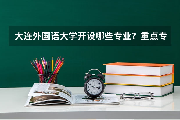 大连外国语大学开设哪些专业？重点专业汇总