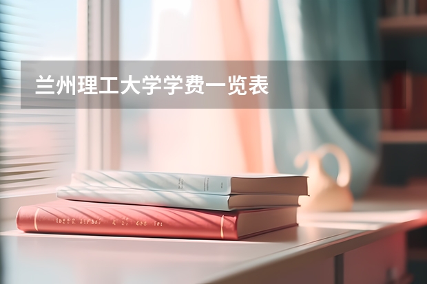 兰州理工大学学费一览表
