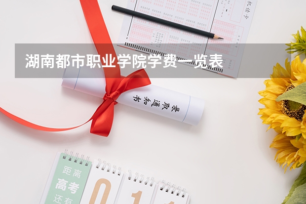 湖南都市职业学院学费一览表