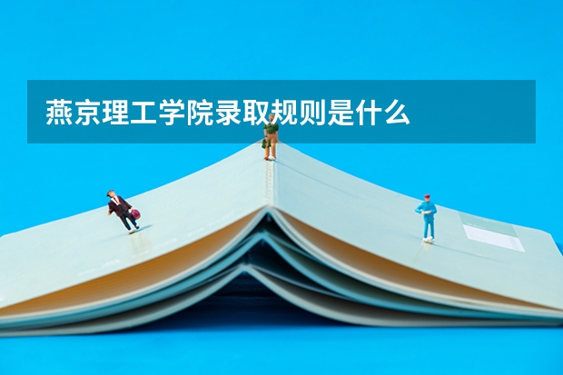 燕京理工学院录取规则是什么