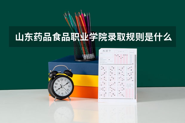 山东药品食品职业学院录取规则是什么
