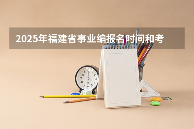 2025年福建省事业编报名时间和考试时间 2025年福建省核电装机容量