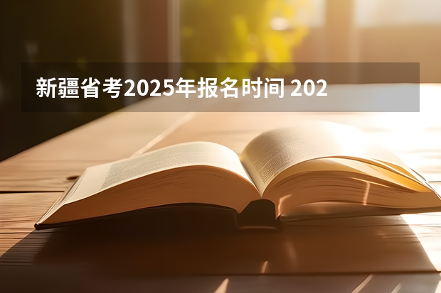 新疆省考2025年报名时间 2025年新疆公务员报名时间