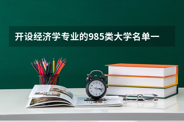 开设经济学专业的985类大学名单一览
