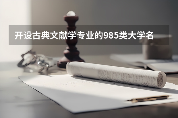 开设古典文献学专业的985类大学名单一览