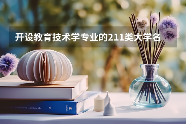 开设教育技术学专业的211类大学名单一览
