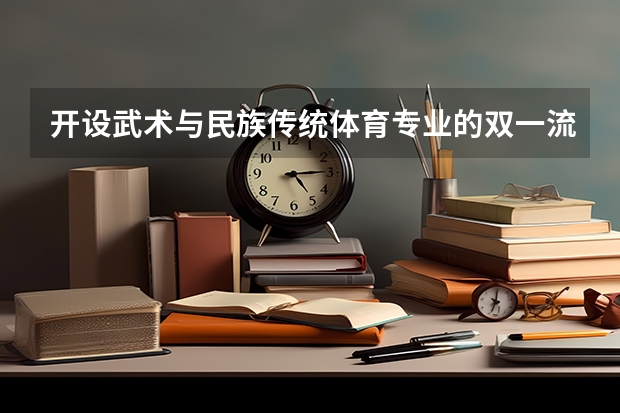 开设武术与民族传统体育专业的双一流类大学名单一览