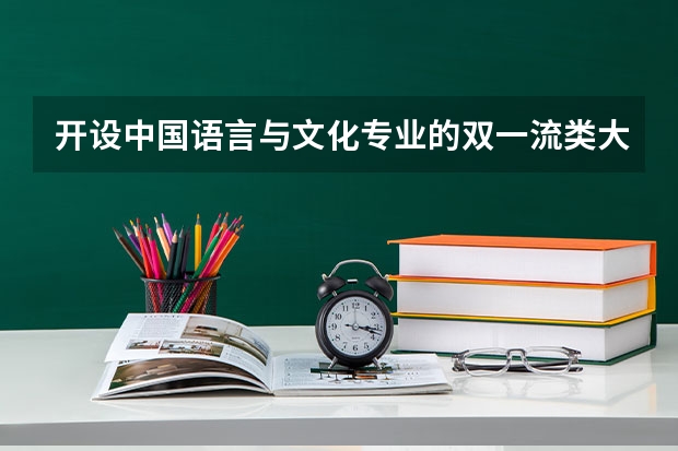 开设中国语言与文化专业的双一流类大学名单一览