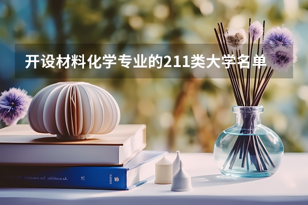 开设材料化学专业的211类大学名单一览
