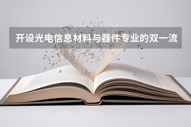 开设光电信息材料与器件专业的双一流类大学名单一览