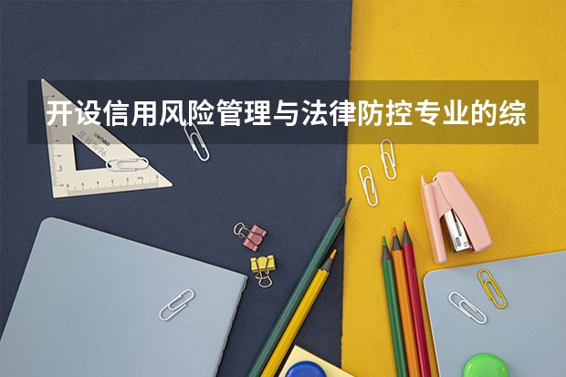 开设信用风险管理与法律防控专业的综合类大学名单一览