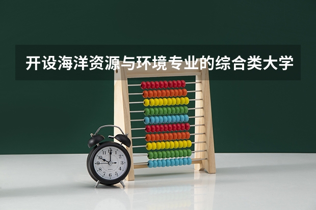 开设海洋资源与环境专业的综合类大学名单一览
