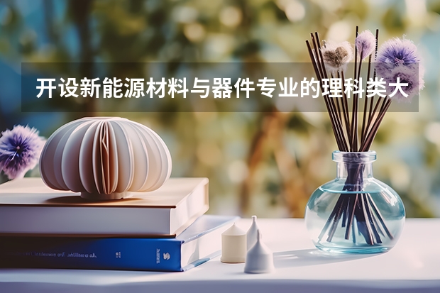 开设新能源材料与器件专业的理科类大学名单一览