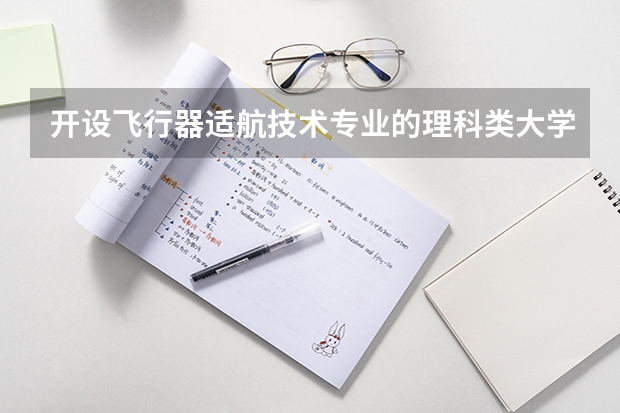 开设飞行器适航技术专业的理科类大学名单一览