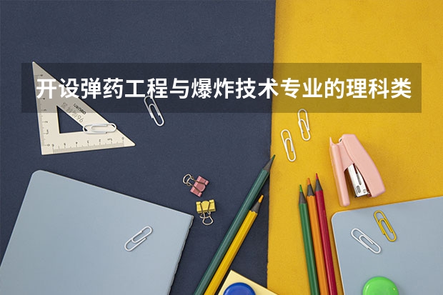 开设弹药工程与爆炸技术专业的理科类大学名单一览