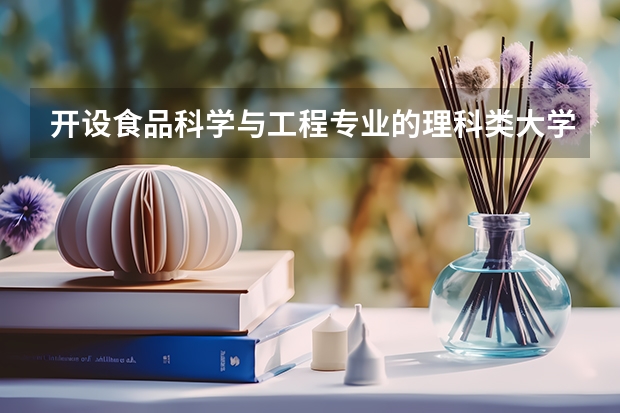 开设食品科学与工程专业的理科类大学名单一览