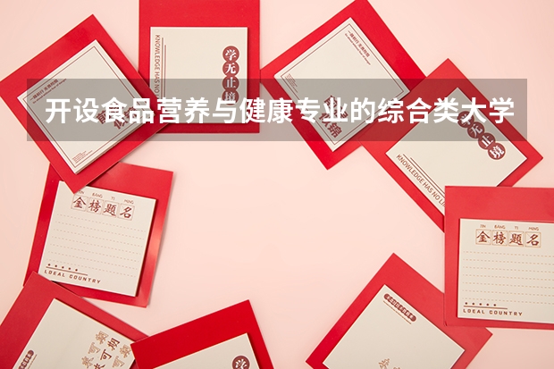 开设食品营养与健康专业的综合类大学名单一览