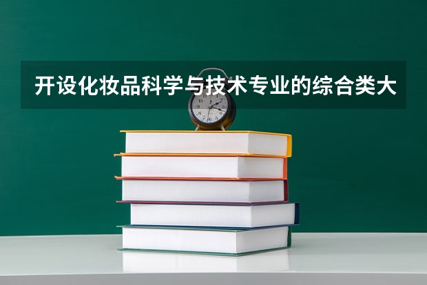 开设化妆品科学与技术专业的综合类大学名单一览
