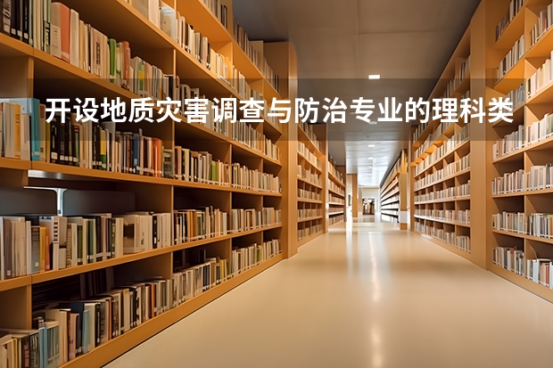 开设地质灾害调查与防治专业的理科类大学名单一览