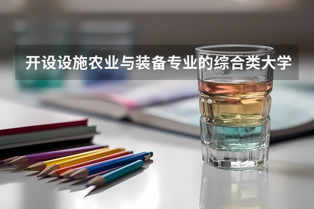 开设设施农业与装备专业的综合类大学名单一览