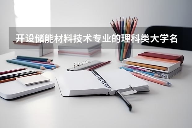 开设储能材料技术专业的理科类大学名单一览