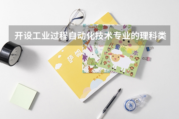 开设工业过程自动化技术专业的理科类大学名单一览