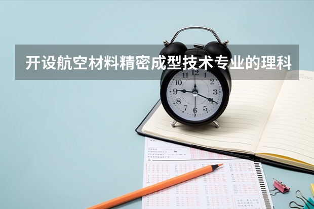 开设航空材料精密成型技术专业的理科类大学名单一览