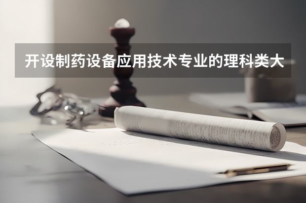 开设制药设备应用技术专业的理科类大学名单一览
