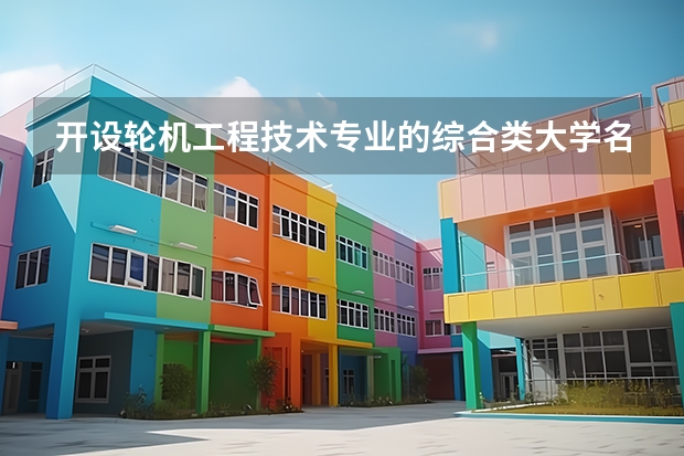 开设轮机工程技术专业的综合类大学名单一览