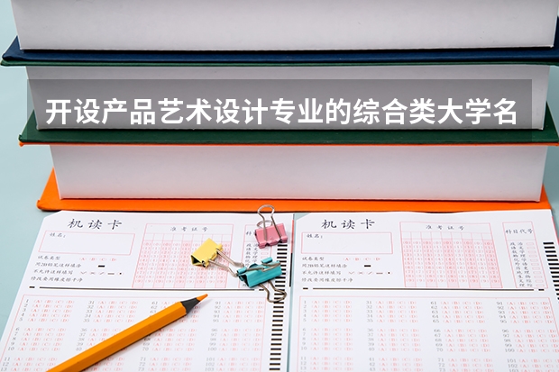 开设产品艺术设计专业的综合类大学名单一览
