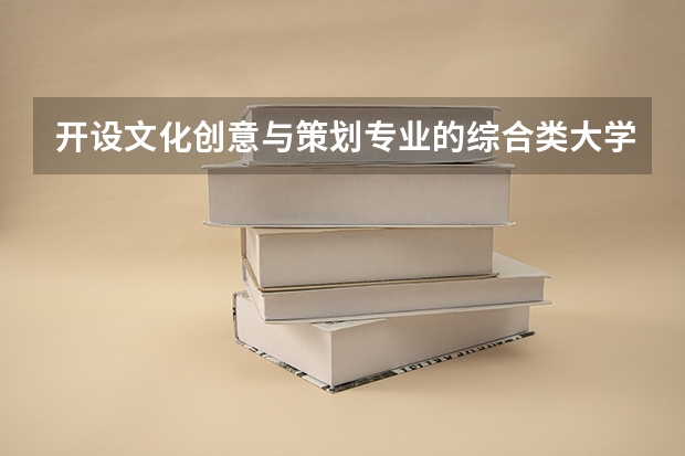 开设文化创意与策划专业的综合类大学名单一览