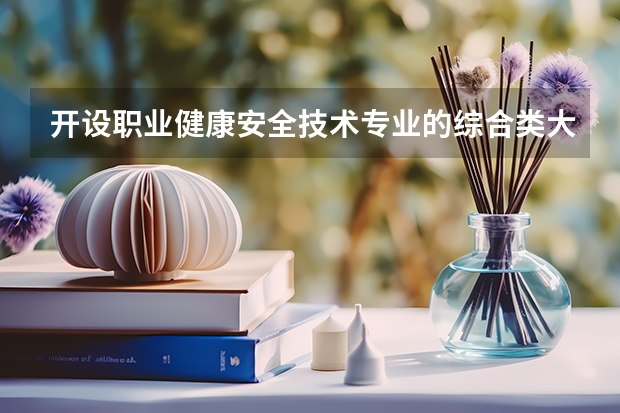 开设职业健康安全技术专业的综合类大学名单一览