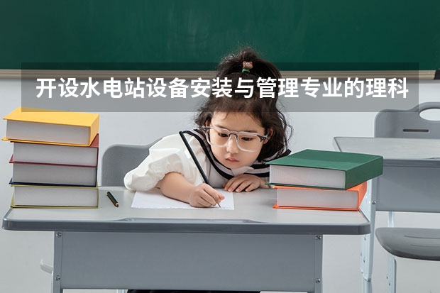 开设水电站设备安装与管理专业的理科类大学名单一览