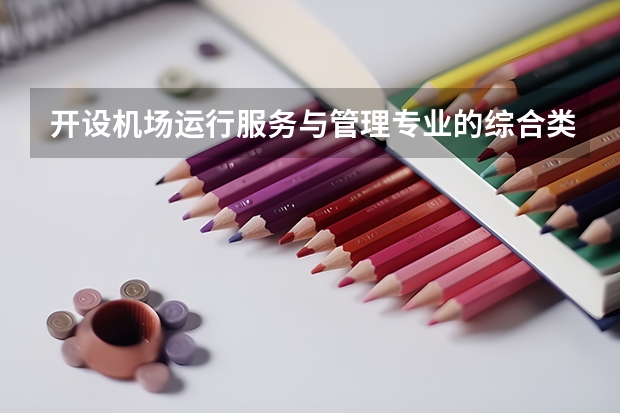 开设机场运行服务与管理专业的综合类大学名单一览