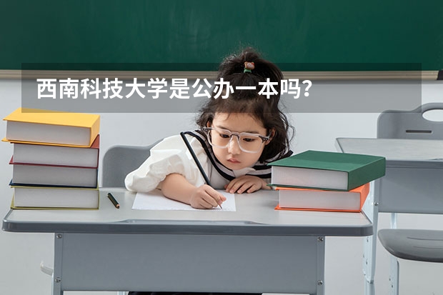西南科技大学是公办一本吗？
