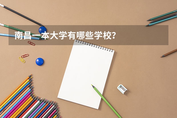 南昌一本大学有哪些学校？