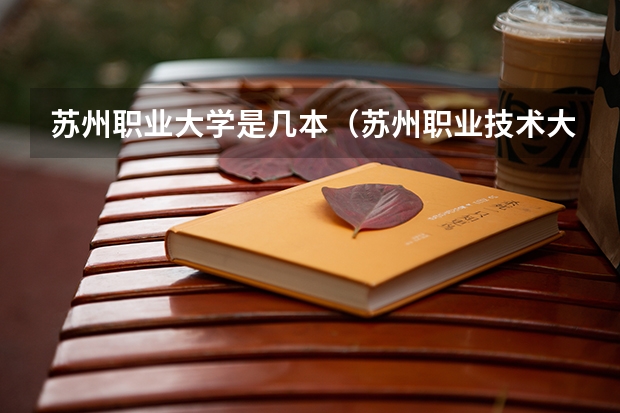 苏州职业大学是几本（苏州职业技术大学是几本）