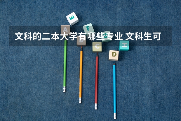 文科的二本大学有哪些专业 文科生可以报哪些专业二本
