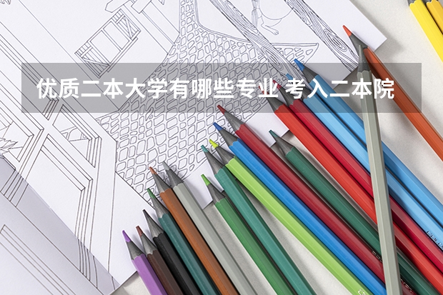 优质二本大学有哪些专业 考入二本院校，可以选择哪些优质的专业呢？